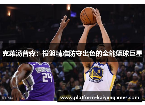 克莱汤普森：投篮精准防守出色的全能篮球巨星