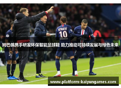 姆巴佩携手研发环保智能足球鞋 助力推动可持续发展与绿色未来