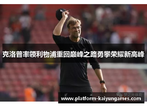 克洛普率领利物浦重回巅峰之路勇攀荣耀新高峰