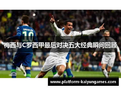 梅西与C罗西甲最后对决五大经典瞬间回顾
