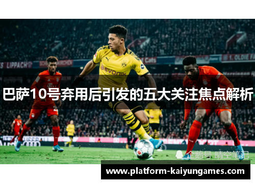 巴萨10号弃用后引发的五大关注焦点解析
