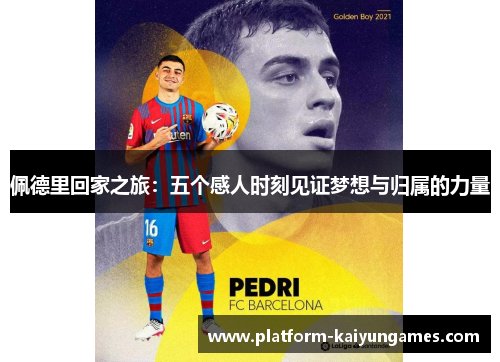 佩德里回家之旅：五个感人时刻见证梦想与归属的力量