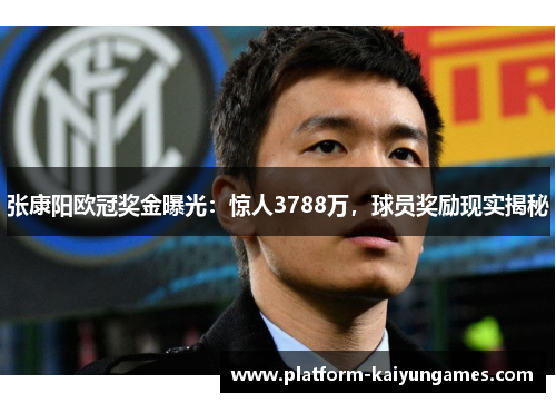 张康阳欧冠奖金曝光：惊人3788万，球员奖励现实揭秘