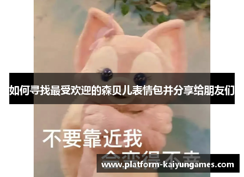 如何寻找最受欢迎的森贝儿表情包并分享给朋友们