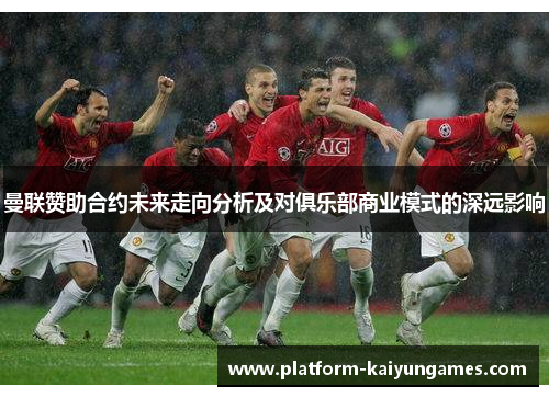 曼联赞助合约未来走向分析及对俱乐部商业模式的深远影响
