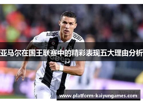 亚马尔在国王联赛中的精彩表现五大理由分析