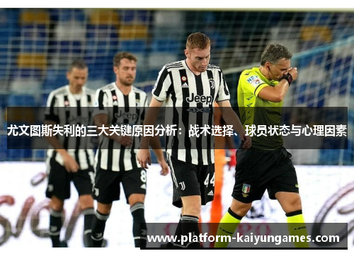 尤文图斯失利的三大关键原因分析：战术选择、球员状态与心理因素