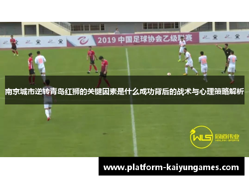 南京城市逆转青岛红狮的关键因素是什么成功背后的战术与心理策略解析
