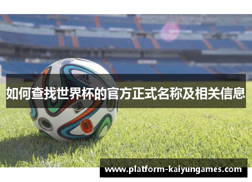 如何查找世界杯的官方正式名称及相关信息 如何查找世界杯的官方正式名称及相关信息