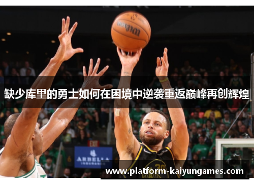 缺少库里的勇士如何在困境中逆袭重返巅峰再创辉煌