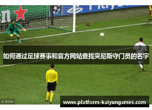 如何通过足球赛事和官方网站查找突尼斯守门员的名字