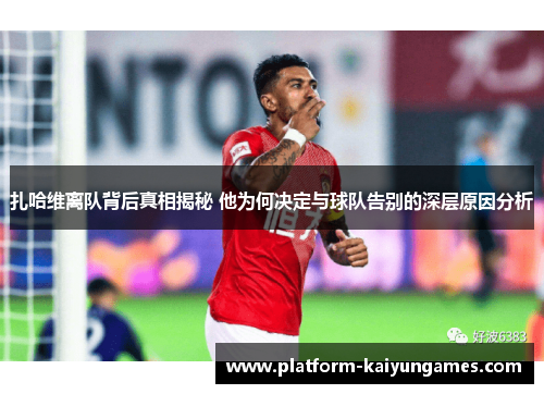 扎哈维离队背后真相揭秘 他为何决定与球队告别的深层原因分析