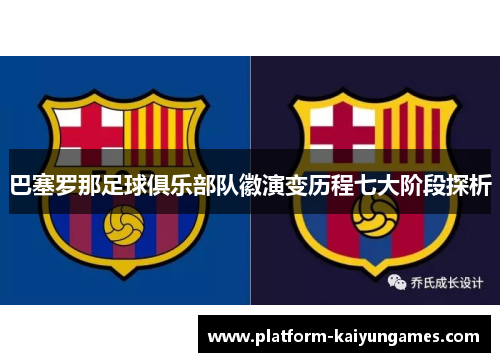 巴塞罗那足球俱乐部队徽演变历程七大阶段探析
