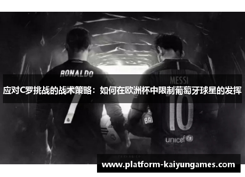 应对C罗挑战的战术策略：如何在欧洲杯中限制葡萄牙球星的发挥