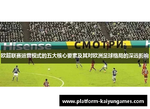 欧超联赛运营模式的五大核心要素及其对欧洲足球格局的深远影响