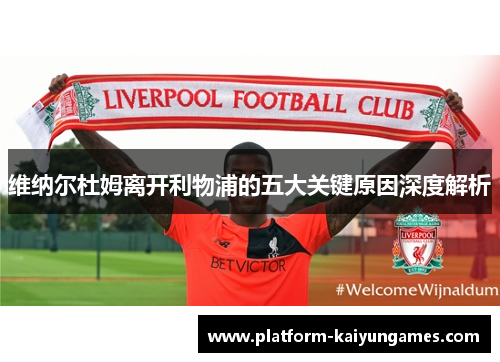 维纳尔杜姆离开利物浦的五大关键原因深度解析