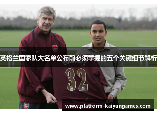 英格兰国家队大名单公布前必须掌握的五个关键细节解析