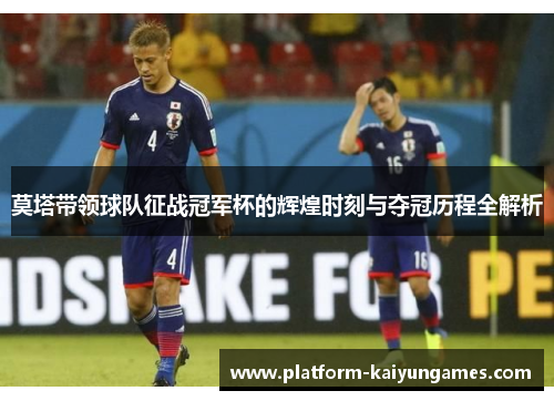 莫塔带领球队征战冠军杯的辉煌时刻与夺冠历程全解析