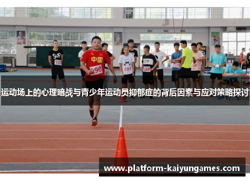 运动场上的心理暗战与青少年运动员抑郁症的背后因素与应对策略探讨 运动场上的心理暗战与青少年运动员抑郁症的背后因素与应对策略探讨