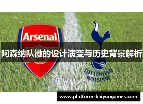 阿森纳队徽的设计演变与历史背景解析