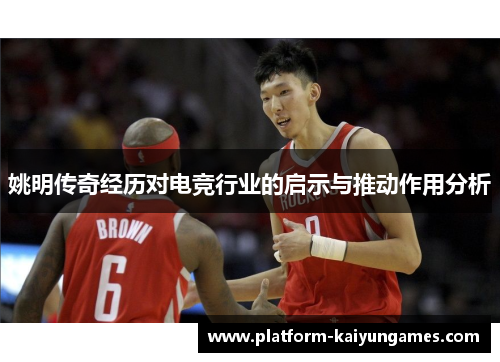姚明传奇经历对电竞行业的启示与推动作用分析